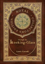 Cover of 'Through the Looking-Glass (Royal Collectors Edition) (Illustrated) (Case Laminate Hardcover with Jacket)' by Lewis Carroll 
